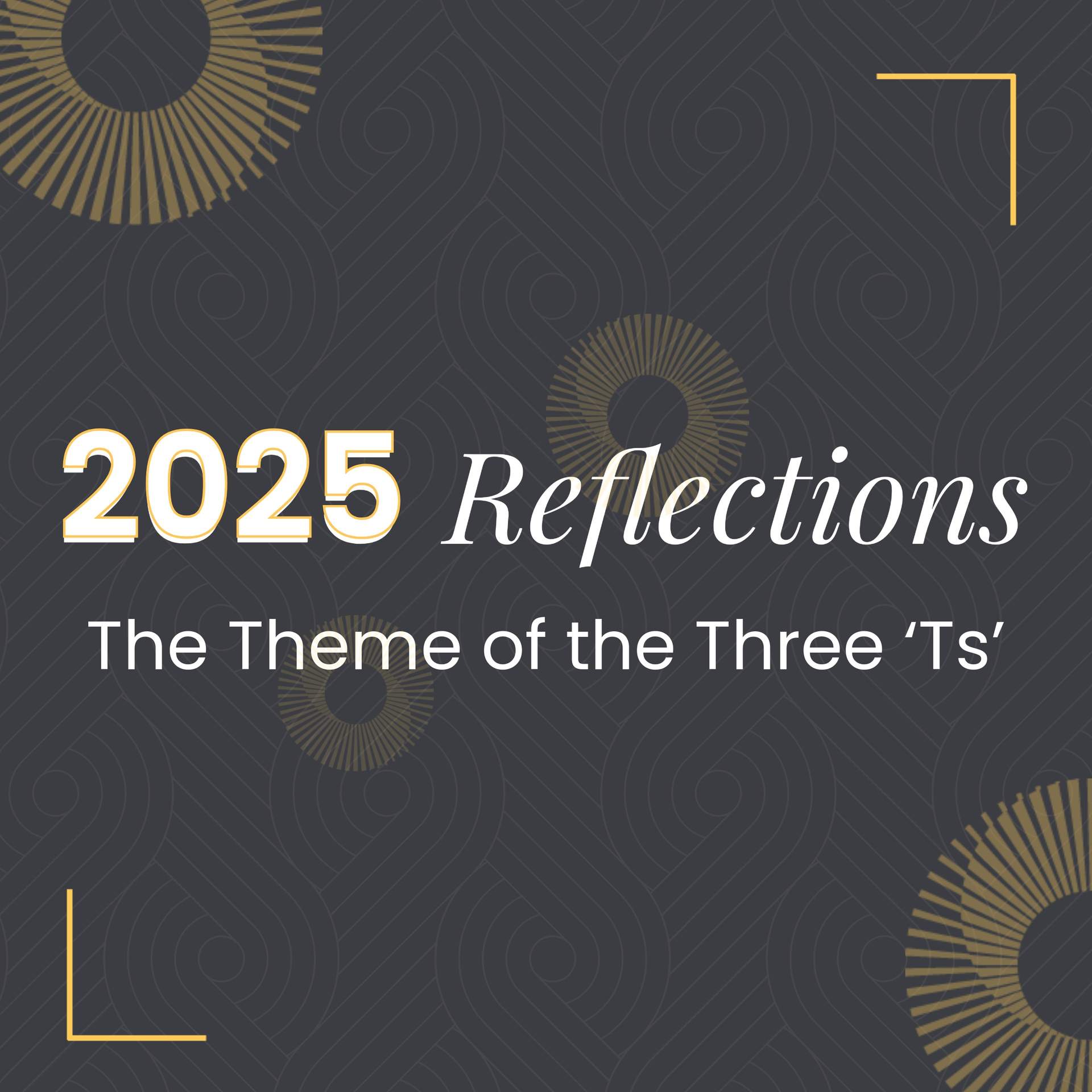 2025: A Year in Reflection: The Theme of the Three ‘Ts’
